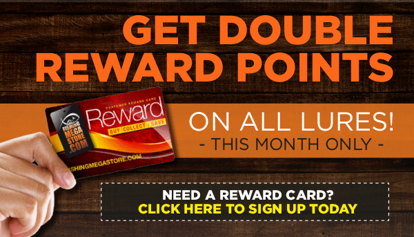 Double reward points on all lures, this month only. Click here to sign up for a reward card.